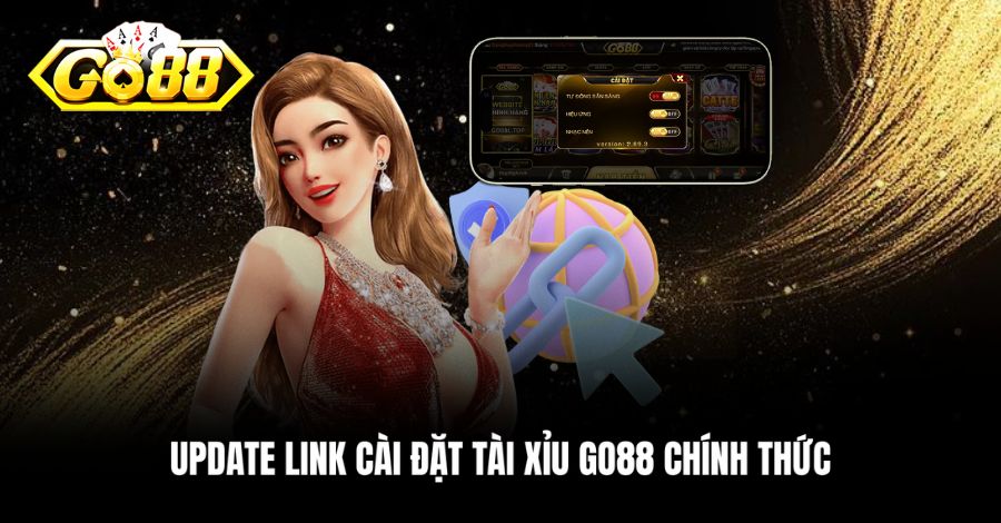 Update link cài đặt Tài Xỉu Go88 chính thức